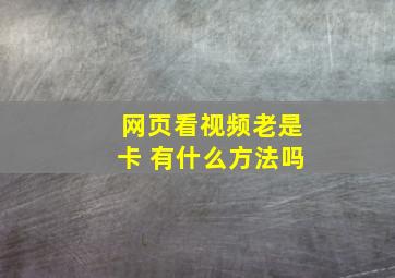 网页看视频老是卡 有什么方法吗